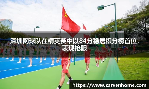 深圳网球队在精英赛中以84分稳居积分榜首位，表现抢眼